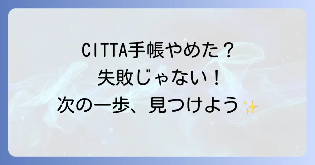CITTA手帳をやめたのは失敗じゃない！合わないと感じた時のサインと次の一歩