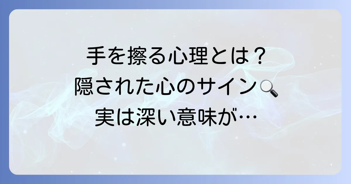 手を擦る行為の心理と心の意味を徹底解説