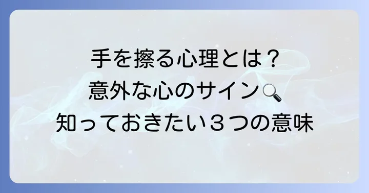 手を擦る行為が示す心の状態とは？基本的な心理を理解する