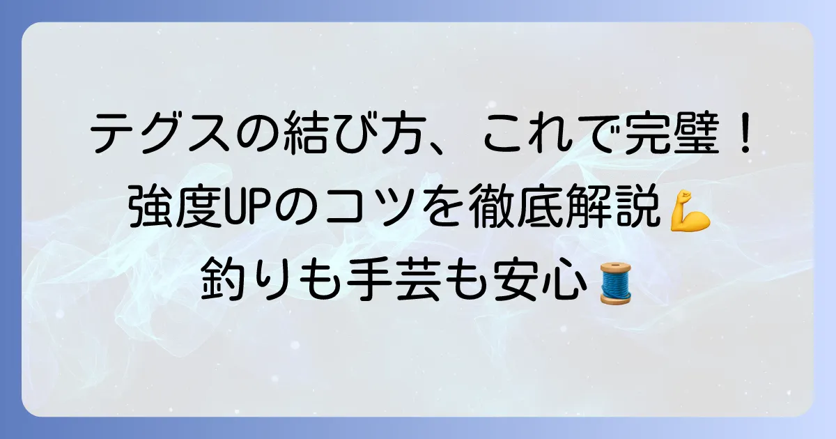 伸びるテグスの結び方を徹底解説！用途別に強度を高めるコツ