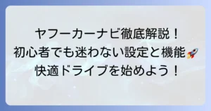 ヤフーカーナビの使い方を徹底解説！初心者でも迷わない設定と便利な機能