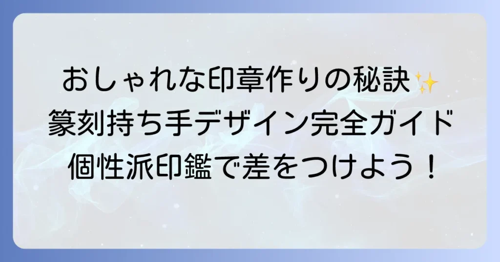 篆刻の持ち手デザインでおしゃれな印を作るコツと選び方