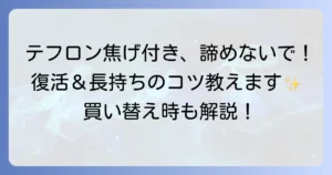 テフロン加工のフライパンは復活できる？焦げ付くフライパンを長持ちさせるコツと対処法