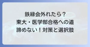 鉄緑会の指定校から外れたらどうする？東大・医学部合格へ進むための対策と選択肢