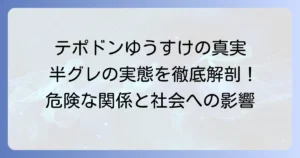 テポドンゆうすけと半グレの実態：危険な関係性と社会への影響を徹底解説