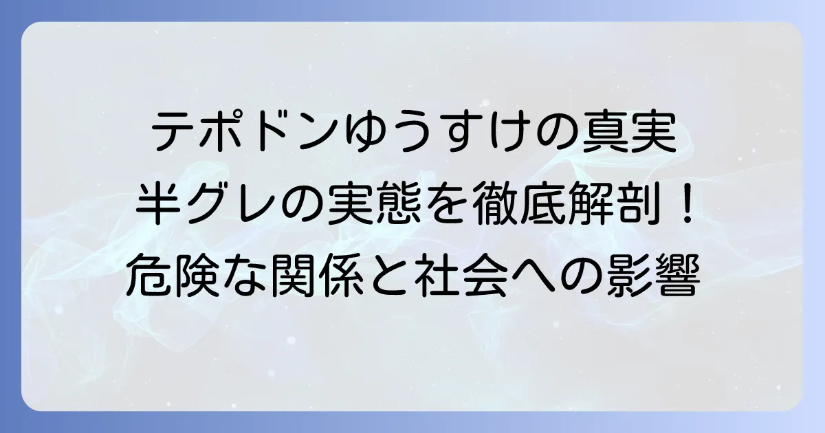 テポドンゆうすけと半グレの実態：危険な関係性と社会への影響を徹底解説