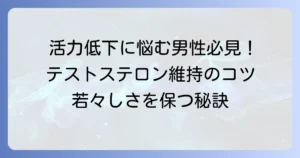 テストステロンを漏らさず維持する！男性の活力を高める生活習慣のコツ