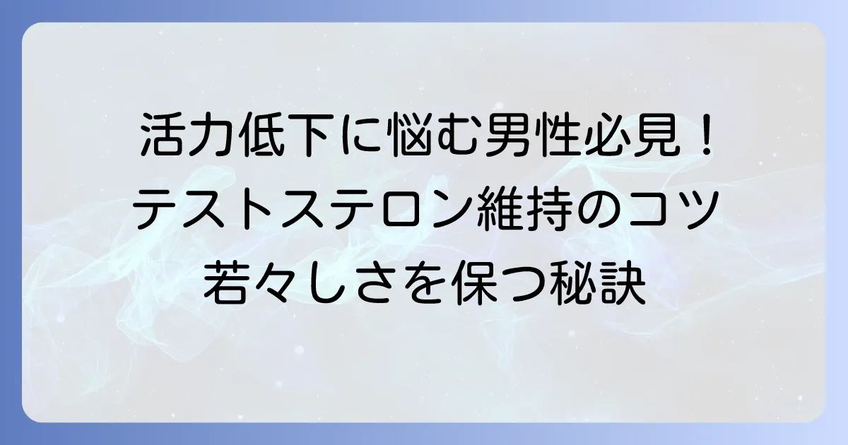 テストステロンを漏らさず維持する！男性の活力を高める生活習慣のコツ