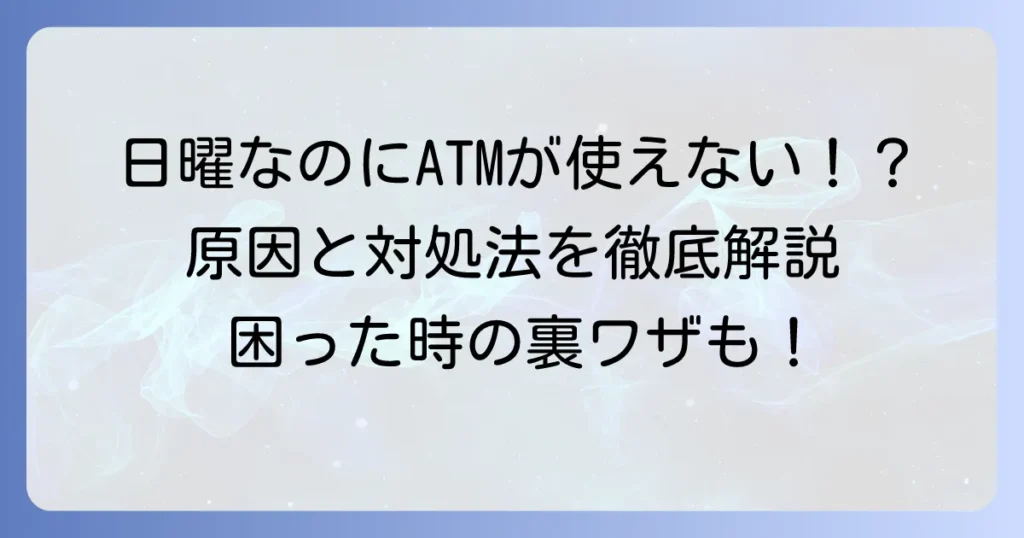 三井住友銀行ATMが日曜日に引き出せない！原因と緊急時の対処法を徹底解説