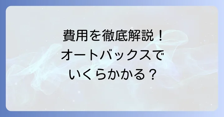 オートバックスでのテールランプ交換費用を詳しく知る