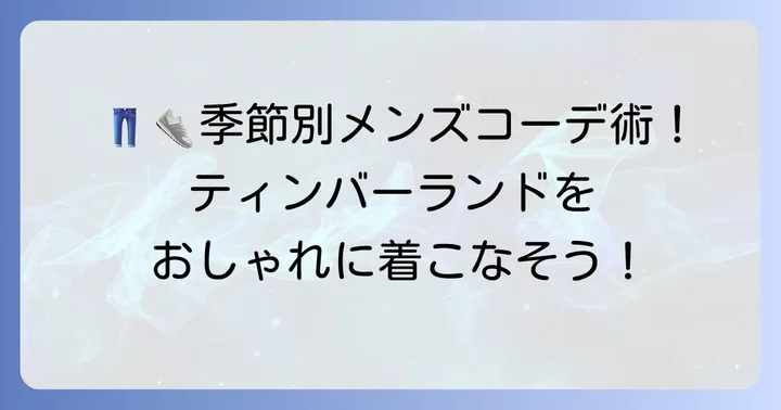 【メンズ編】ティンバーランドに合う服と季節別おすすめコーデ