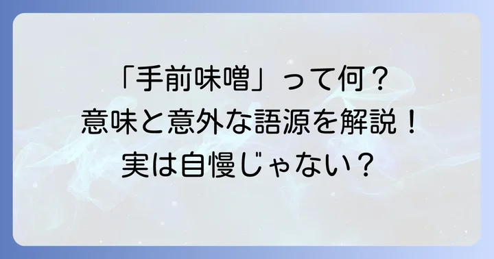 「手前味噌」とは？意味と語源、使われる場面を深く理解する