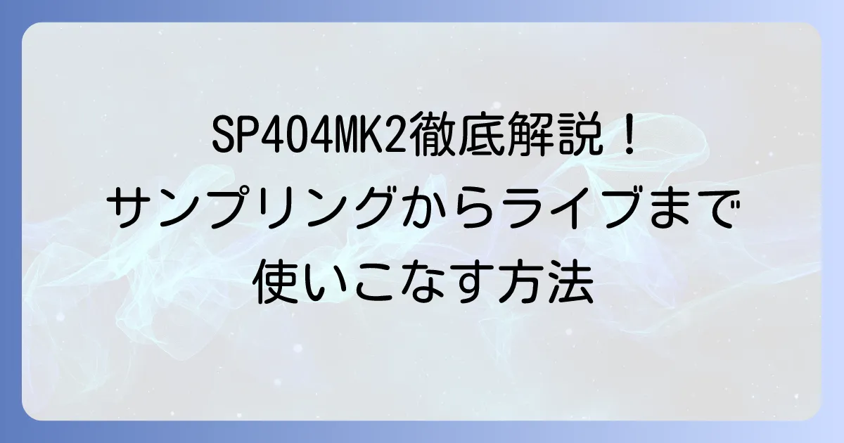 SP404MK2の使い方を徹底解説！サンプリングからライブまで使いこなす方法