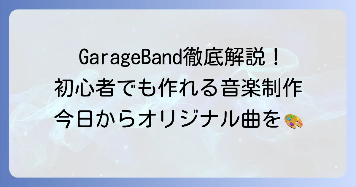GarageBandの使い方を徹底解説！初心者でもわかる音楽制作の始め方から応用まで