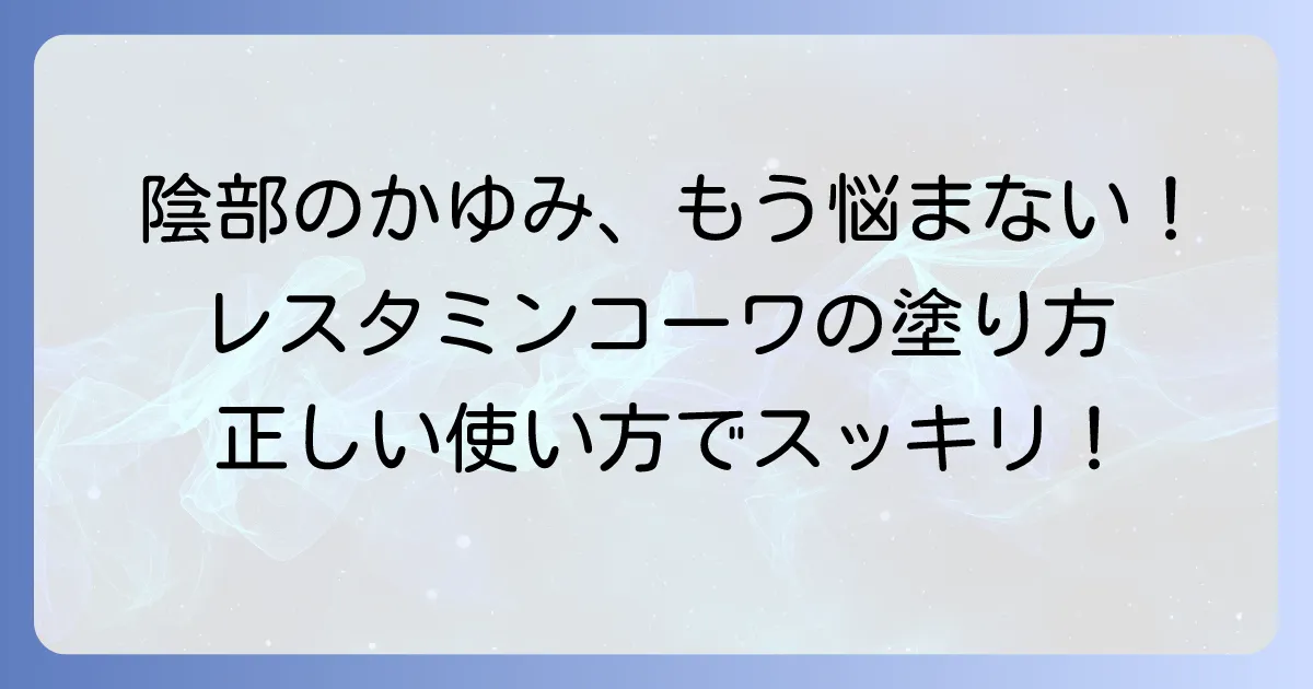 レスタミンコーワクリームの陰部への正しい塗り方とかゆみを抑える使い方
