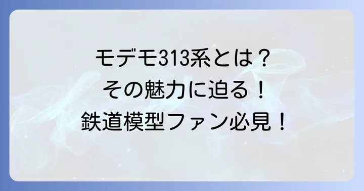 モデモ313系とは？その魅力と特徴