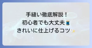 布を「手縫いで」つなぎ合わせる「縫い方」を徹底解説！初心者でもきれいに仕上がるコツ
