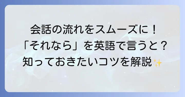 「それなら」を英語でどう表現する？会話の流れを作る接続詞