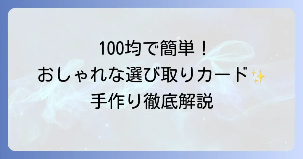 100均材料で選び取りカードを手作り！簡単でおしゃれな作り方とアイデアを徹底解説