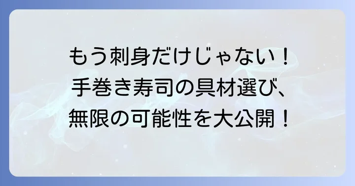 刺身以外で手巻き寿司がもっと楽しくなる！具材選びのポイント