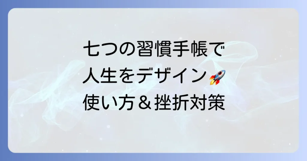 七つの習慣手帳を最大限に活用！使い方から挫折しないためのコツまでを徹底解説