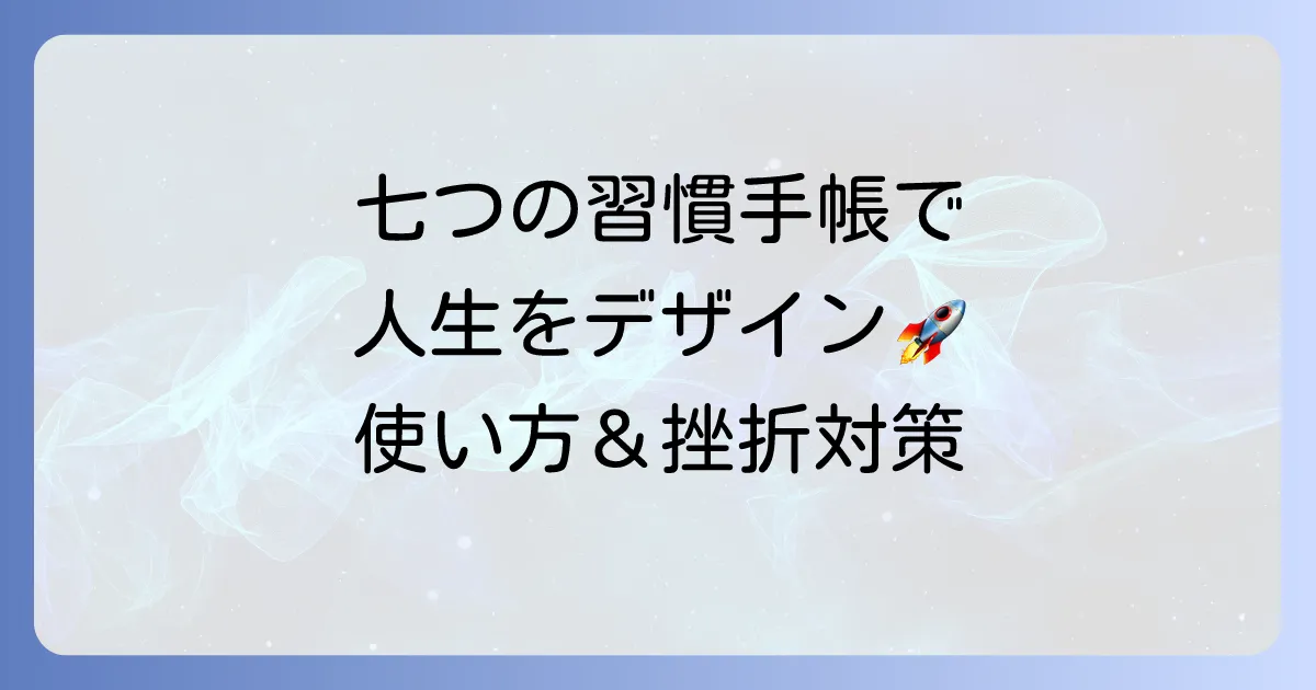 七つの習慣手帳を最大限に活用！使い方から挫折しないためのコツまでを徹底解説