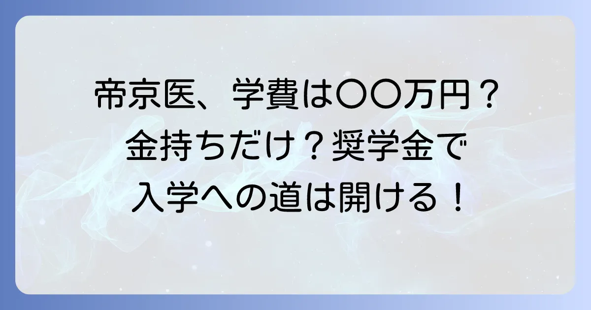 帝京大学医学部は金持ちしか入れない？学費と奨学金、入学の現実を徹底解説