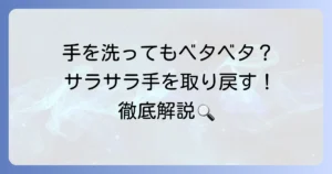 洗っても手がベタベタする原因と対策！サラサラな手を取り戻すための徹底解説