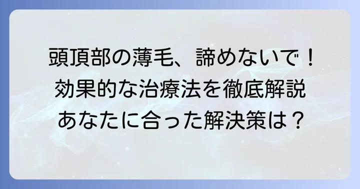 頭頂部薄毛の具体的な治療方法と効果