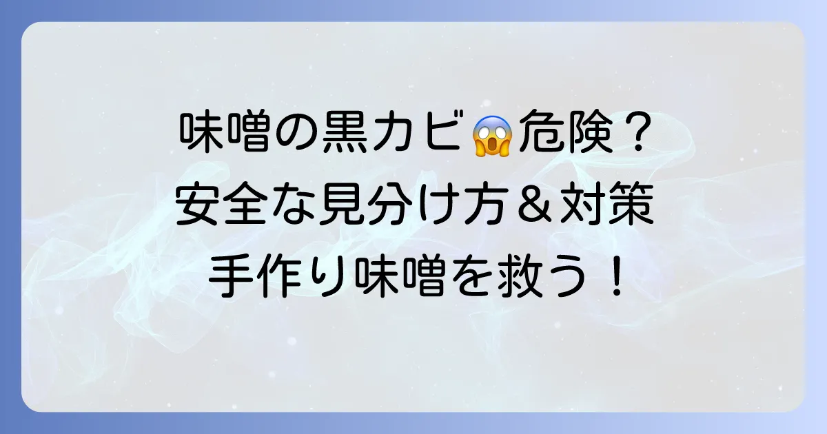 手作り味噌の黒カビは危険？安全な見分け方と効果的な対処法、予防策を徹底解説
