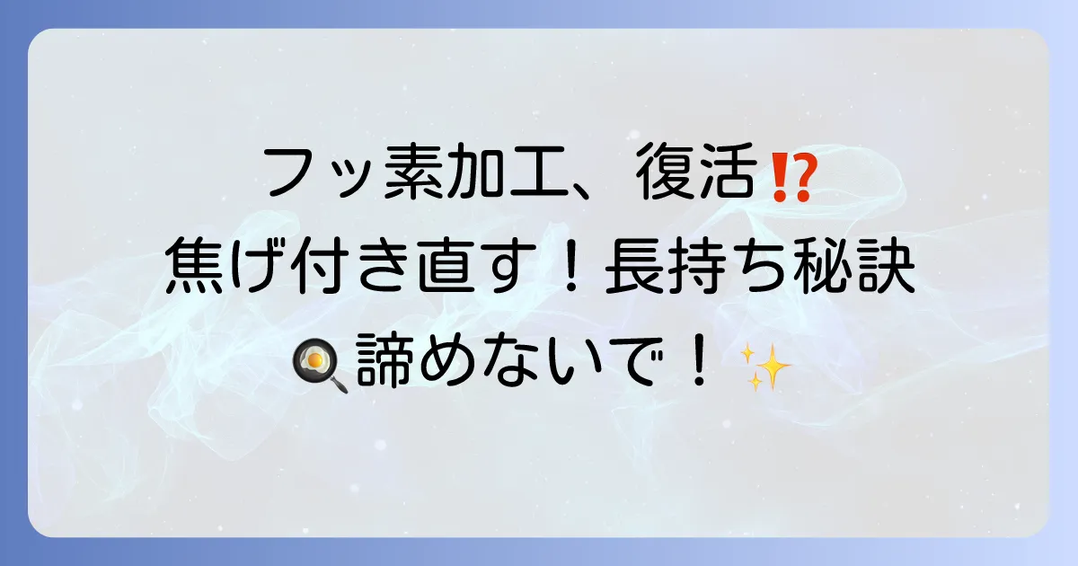 フッ素加工フライパンは復活できる？焦げ付きを直す方法と長持ちさせる秘訣