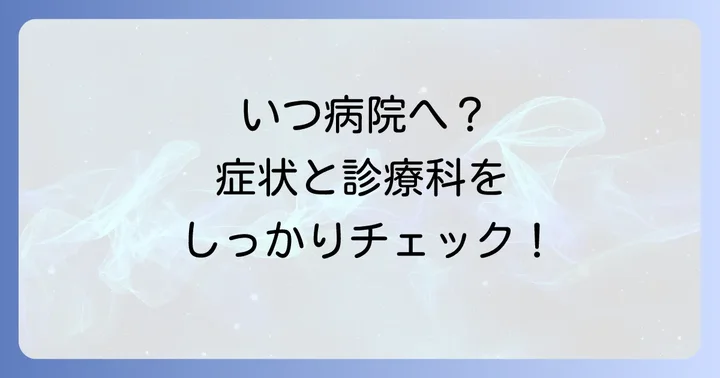 こんな時は病院へ！受診の目安と適切な診療科