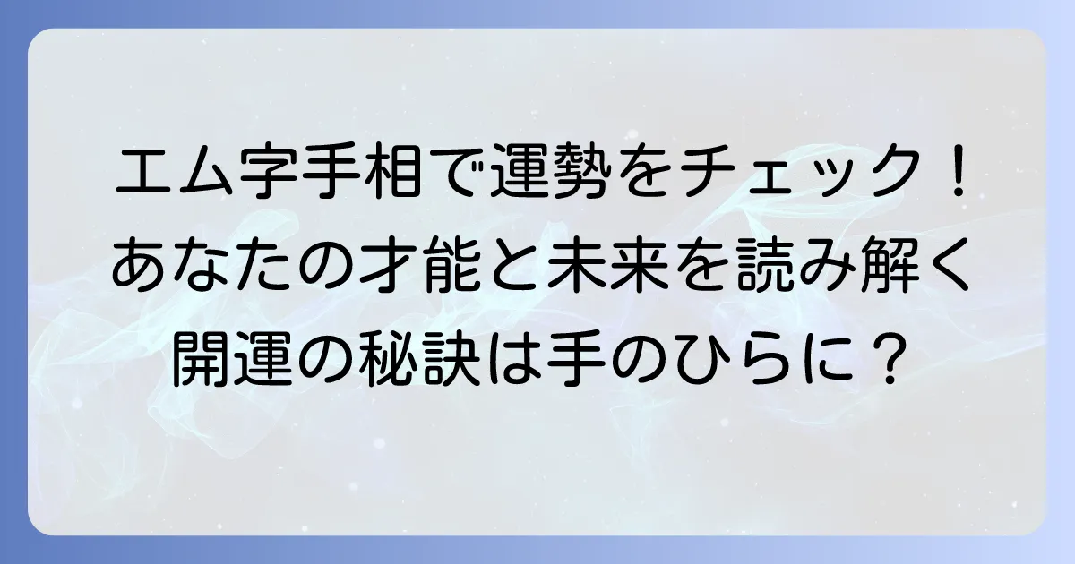 エム字手相の意味を徹底解説！あなたの運命と才能を読み解く見方