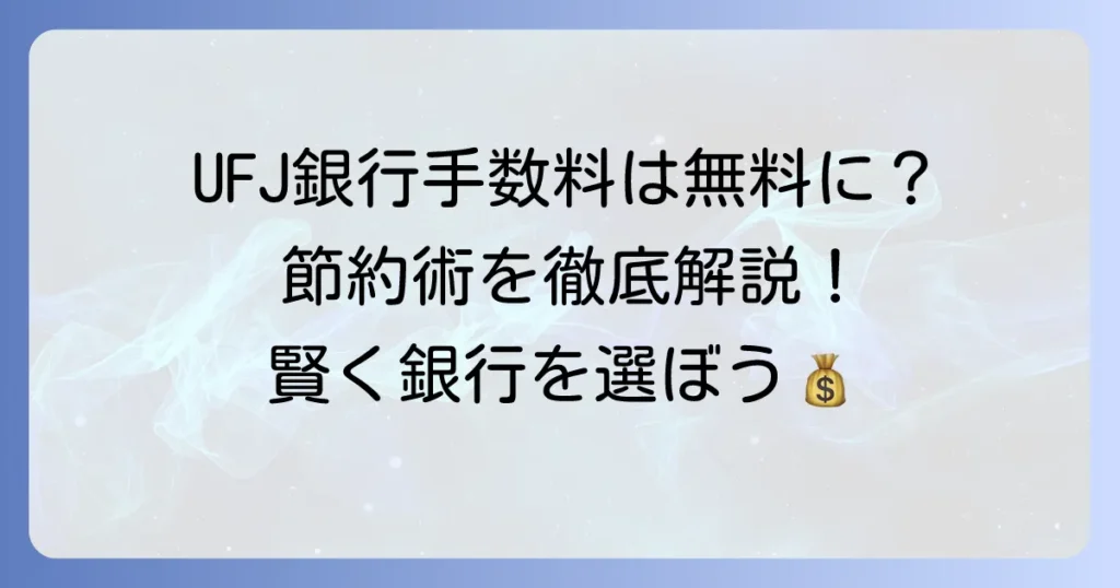 ユーエフジェイ銀行の手数料を徹底解説！無料にする方法と賢い節約術