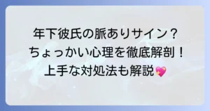 職場の年下男性がちょっかいをかけてくる！その心理と脈あり・脈なしの見分け方、適切な対処法を徹底解説