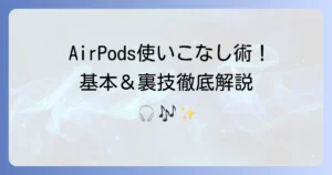 AirPodsの使い方を徹底解説！基本から応用まで使いこなす方法