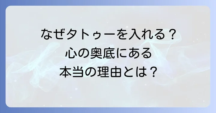 分かっていてもタトゥーを入れるのはなぜ？その心理と背景