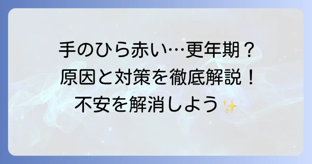 手のひらが赤いのは更年期症状？原因と対処法を徹底解説