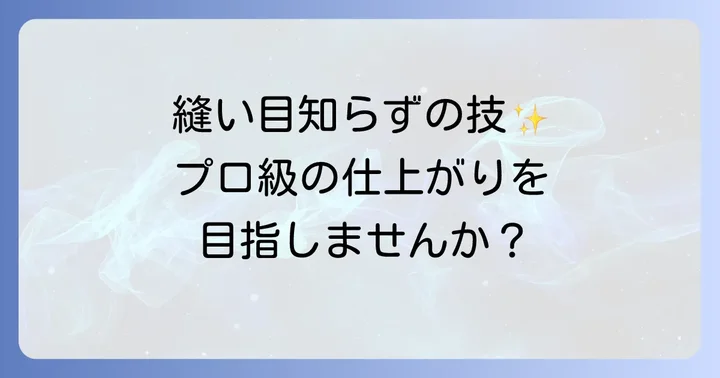縫い目が見えない手縫いの魅力と重要性