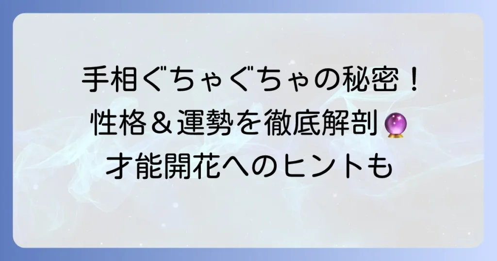 手相がぐちゃぐちゃなのはどんな意味？複雑な手のひらが示す性格と運勢を徹底解説