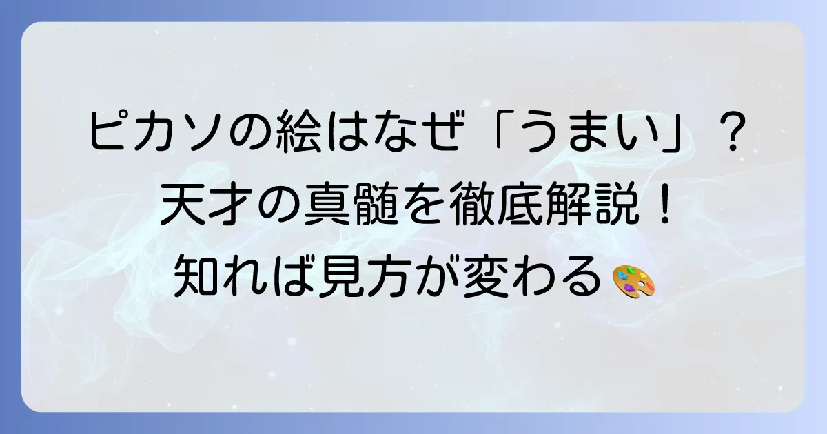 ピカソの絵はなぜ「うまい」と言われるのか？常識を覆した天才画家の真髄を徹底解説