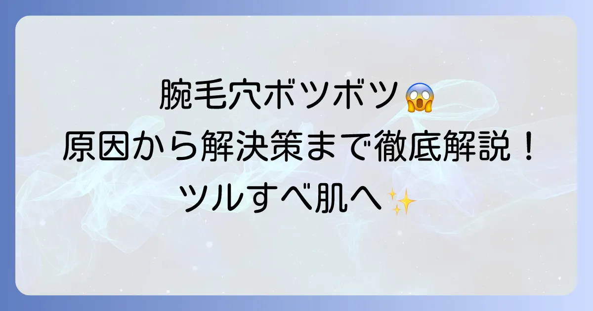 腕の毛穴のボツボツの正体は？原因から自宅ケア・皮膚科治療まで徹底解説