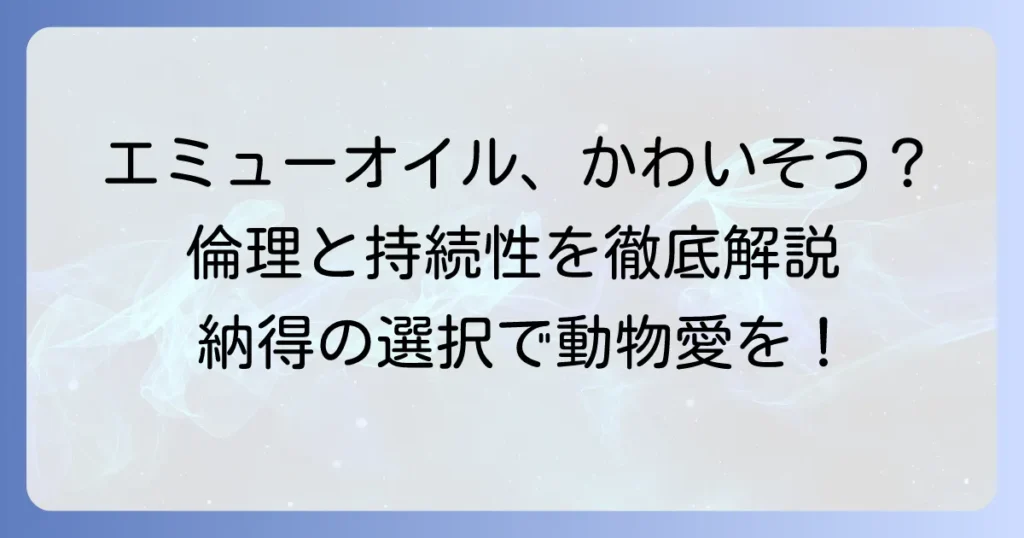 エミューオイルはかわいそう？倫理的な飼育と持続可能な選択肢を徹底解説