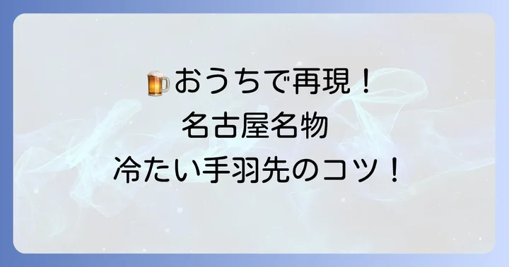 自宅で名古屋の味を再現！冷たい手羽先風レシピのコツ