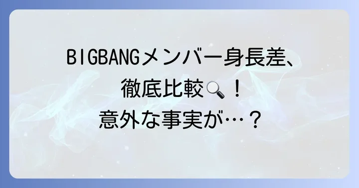 BIGBANGメンバーの身長を徹底比較！