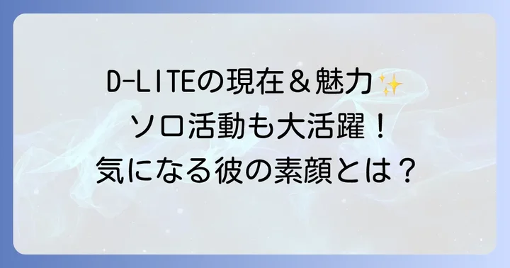 テソン（D-LITE）の現在の活動と魅力