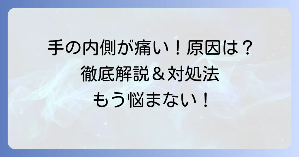 手の内側が痛む原因と対処法を徹底解説！症状別の見分け方と受診の目安
