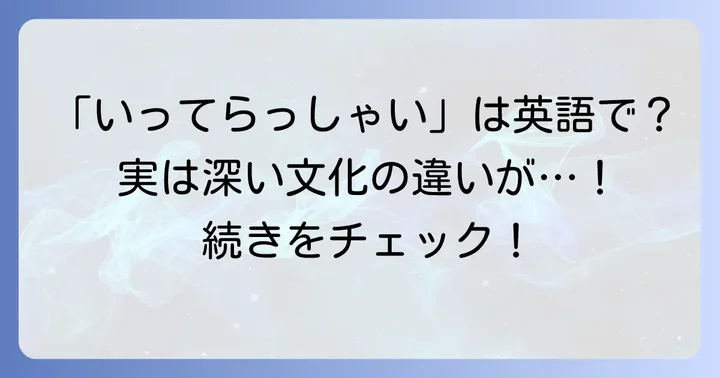 「気をつけて行ってらっしゃい」に直訳がない理由と英語の考え方