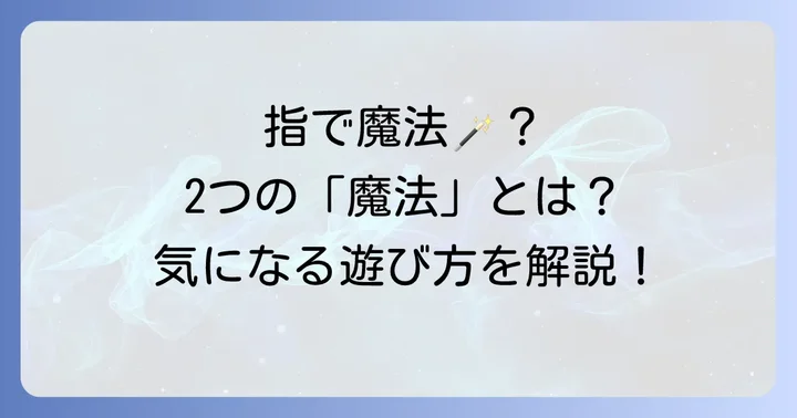 魔法の指手遊びとは？二つの「魔法」を深掘り