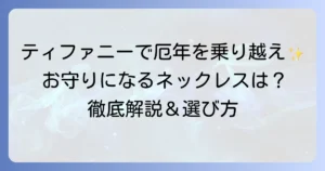 厄年ネックレスにティファニーを選ぶ理由とは？おすすめデザインと選び方を徹底解説